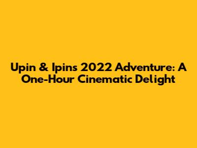 Upin & Ipin's 2022 Adventure: A One-Hour Cinematic Delight
