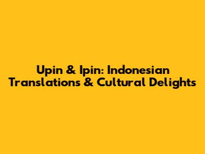 Upin & Ipin: Indonesian Translations & Cultural Delights
