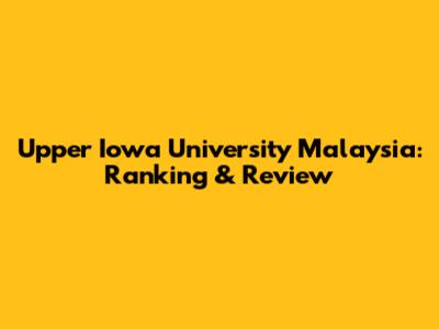 Upper Iowa University Malaysia: Ranking & Review