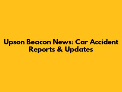 Upson Beacon News: Car Accident Reports & Updates