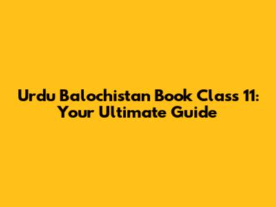 Urdu Balochistan Book Class 11: Your Ultimate Guide