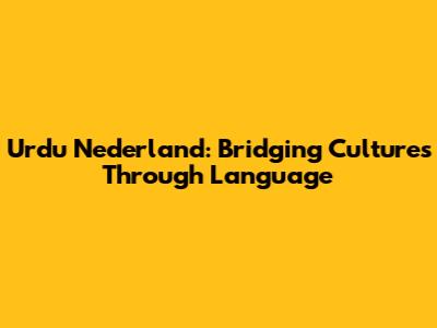 Urdu Nederland: Bridging Cultures Through Language