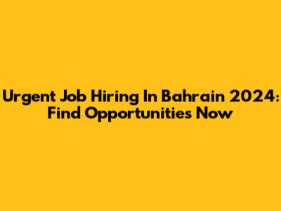 Urgent Job Hiring In Bahrain 2024: Find Opportunities Now