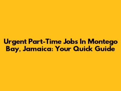 Urgent Part-Time Jobs In Montego Bay, Jamaica: Your Quick Guide