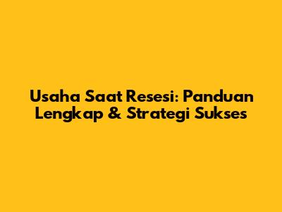 Usaha Saat Resesi: Panduan Lengkap & Strategi Sukses