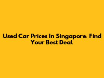 Used Car Prices In Singapore: Find Your Best Deal