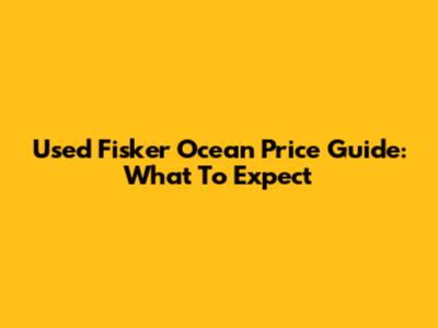 Used Fisker Ocean Price Guide: What To Expect