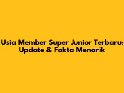 Usia Member Super Junior Terbaru: Update & Fakta Menarik