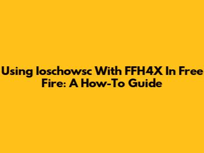 Using Ioschowsc With FFH4X In Free Fire: A How-To Guide