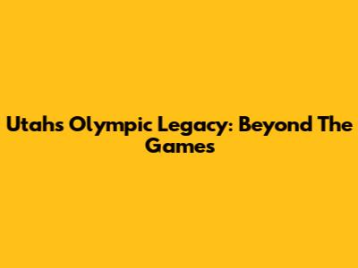 Utah's Olympic Legacy: Beyond The Games