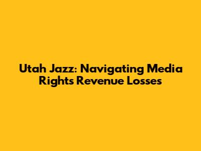 Utah Jazz: Navigating Media Rights Revenue Losses