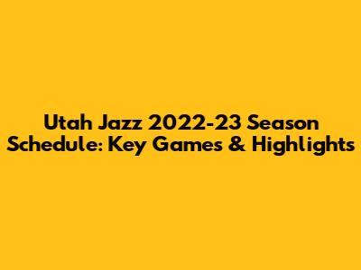 Utah Jazz 2022-23 Season Schedule: Key Games & Highlights