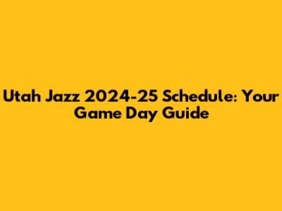 Utah Jazz 2024-25 Schedule: Your Game Day Guide