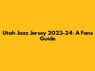 Utah Jazz Jersey 2023-24: A Fan's Guide