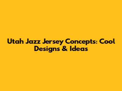 Utah Jazz Jersey Concepts: Cool Designs & Ideas
