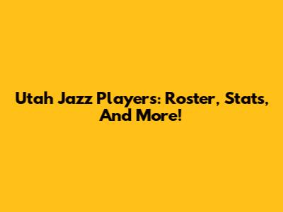Utah Jazz Players: Roster, Stats, And More!