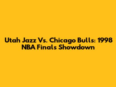 Utah Jazz Vs. Chicago Bulls: 1998 NBA Finals Showdown