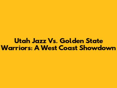 Utah Jazz Vs. Golden State Warriors: A West Coast Showdown