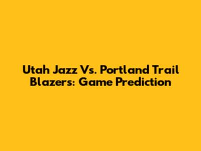 Utah Jazz Vs. Portland Trail Blazers: Game Prediction