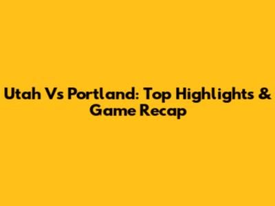 Utah Vs Portland: Top Highlights & Game Recap