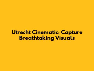 Utrecht Cinematic: Capture Breathtaking Visuals