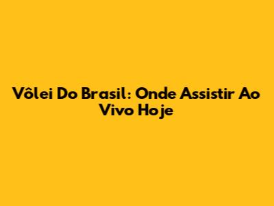 Vôlei Do Brasil: Onde Assistir Ao Vivo Hoje
