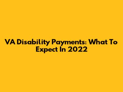 VA Disability Payments: What To Expect In 2022
