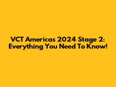 VCT Americas 2024 Stage 2: Everything You Need To Know!