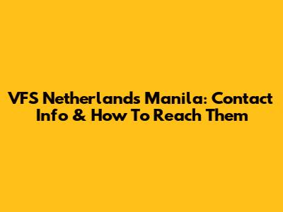 VFS Netherlands Manila: Contact Info & How To Reach Them