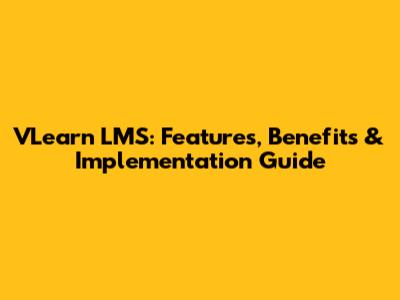 VLearn LMS: Features, Benefits & Implementation Guide