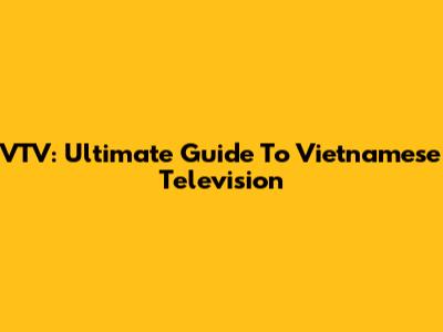 VTV: Ultimate Guide To Vietnamese Television