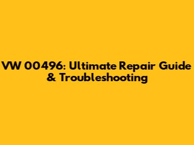 VW 00496: Ultimate Repair Guide & Troubleshooting