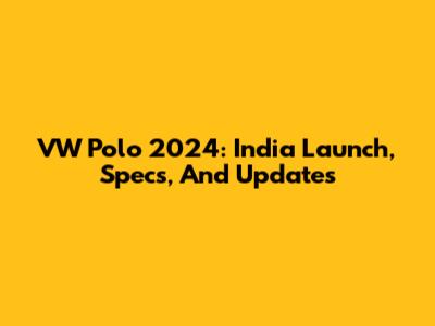 VW Polo 2024: India Launch, Specs, And Updates