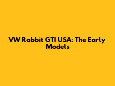 VW Rabbit GTI USA: The Early Models