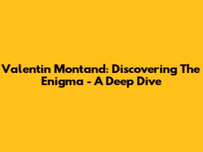 Valentin Montand: Discovering The Enigma - A Deep Dive