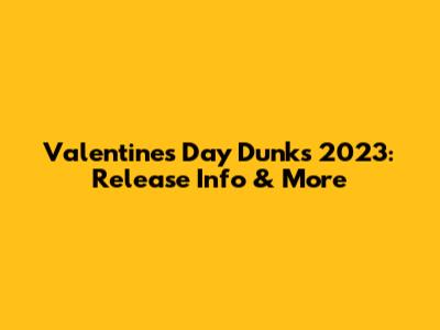 Valentine's Day Dunks 2023: Release Info & More