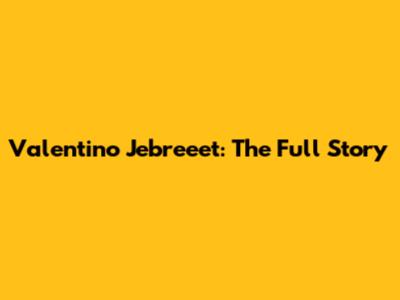 Valentino Jebreeet: The Full Story
