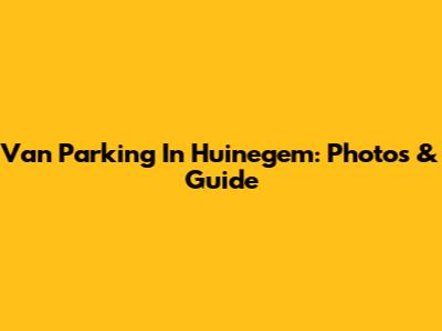 Van Parking In Huinegem: Photos & Guide