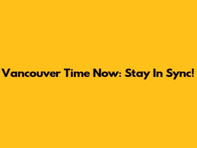 Vancouver Time Now: Stay In Sync!