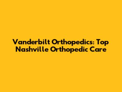 Vanderbilt Orthopedics: Top Nashville Orthopedic Care