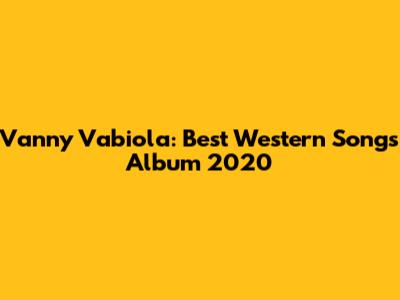 Vanny Vabiola: Best Western Songs Album 2020