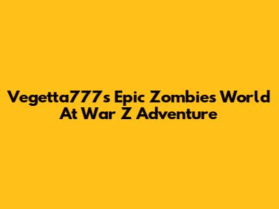 Vegetta777's Epic Zombies World At War Z Adventure