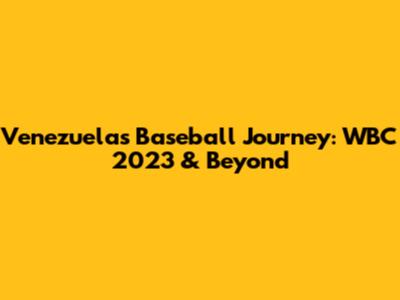 Venezuela's Baseball Journey: WBC 2023 & Beyond