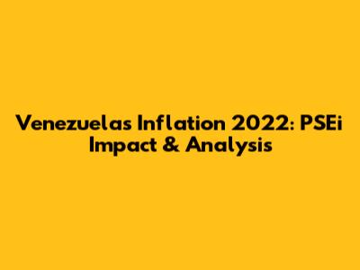 Venezuela's Inflation 2022: PSEi Impact & Analysis