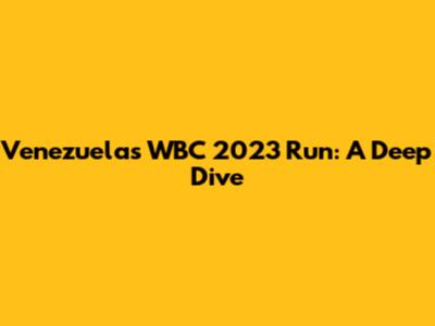 Venezuela's WBC 2023 Run: A Deep Dive
