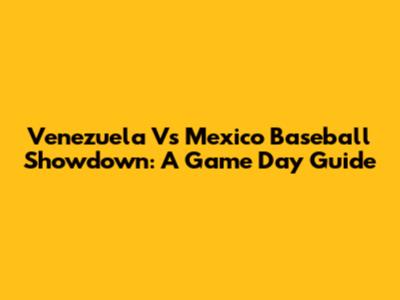 Venezuela Vs Mexico Baseball Showdown: A Game Day Guide