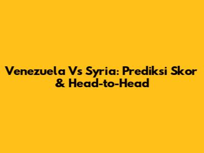 Venezuela Vs Syria: Prediksi Skor & Head-to-Head