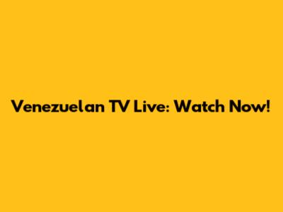 Venezuelan TV Live: Watch Now!