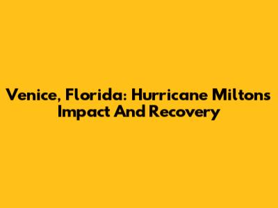 Venice, Florida: Hurricane Milton's Impact And Recovery