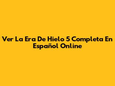 Ver 'La Era De Hielo 5' Completa En Español Online